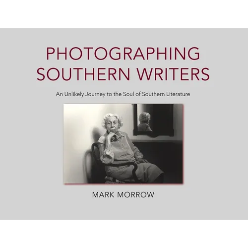 Photographing Southern Writers: An Unlikely Journey to the Soul of Southern Literature