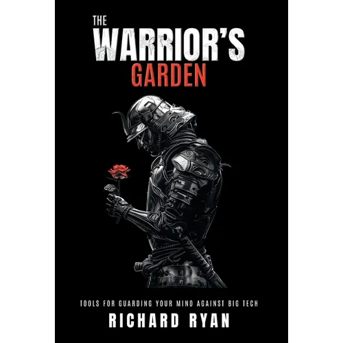 The Warrior's Garden: Tools for Guarding Your Mind Against Big Tech