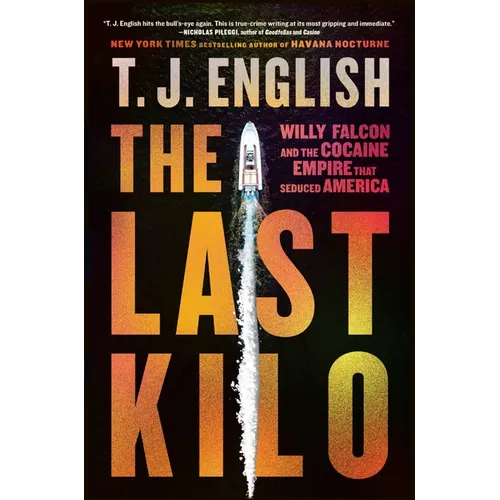 The Last Kilo: Willy Falcon and the Cocaine Empire That Seduced America