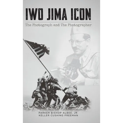 Iwo Jima Icon: The Photograph and The Photographer