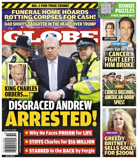 Globe - 03.09.26: Disgraced Andrew Arrested & Stiffs King Charles, Chinese Breeding American Born Spies, Greedy Britney Sells Soul For $200M, James Van Der Beek's Cancer Fight Left Him Broke & More!