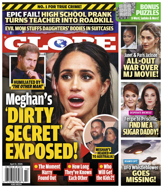 Globe - 04.06.26: Meghan's Dirty Secret Exposed, UFO Whistleblower Goes Missing, Fergie Says Find Me A Sugar Daddy To Priscilla, Janet & Paris