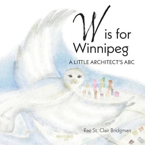 W is for Winnipeg: A Little Architect's ABC