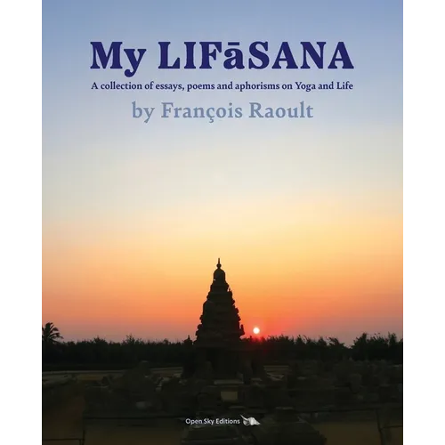 My LIFāSANA: A collection of essays, poems and aphorisms on Yoga and Life