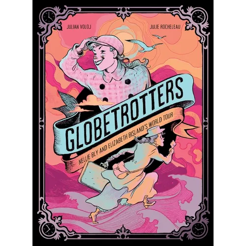 Globetrotters: Nellie Bly and Elizabeth Bisland's World Tour: A Graphic Novel