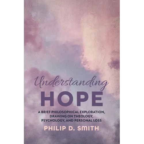 Understanding Hope: A Brief Philosophical Exploration, Drawing on Theology, Psychology, and Personal Loss