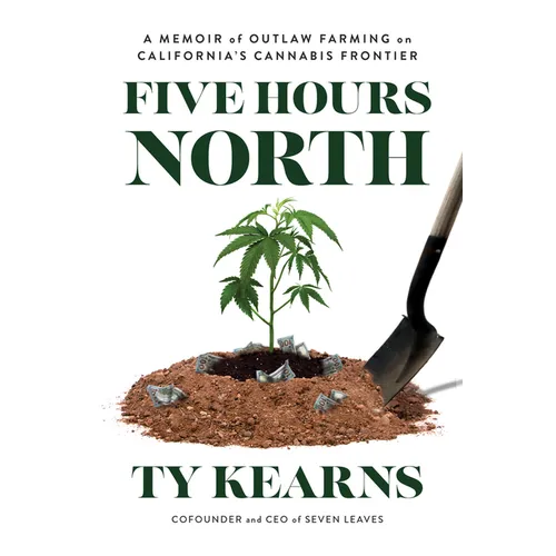 Five Hours North: A Memoir of Outlaw Farming on California's Cannabis Frontier