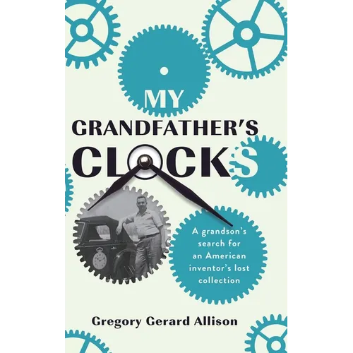 My Grandfather's Clocks: The True Story of a Grandson's Search for an American Inventor's Lost Collection