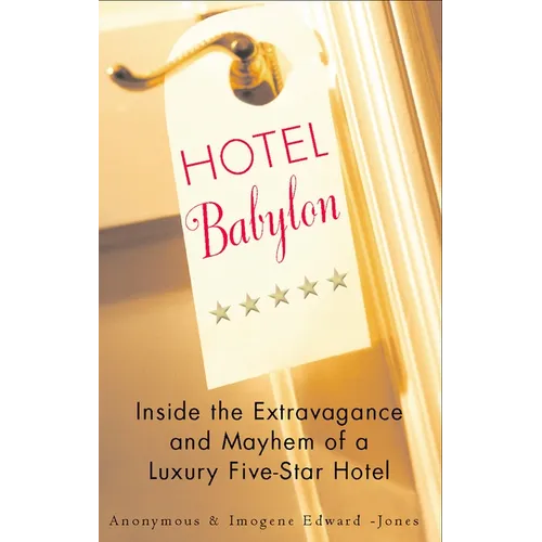 Hotel Babylon: Inside the Extravagance and Mayhem of a Luxury Five-Star Hotel