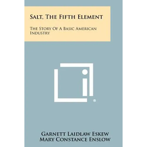Salt, the Fifth Element: The Story of a Basic American Industry