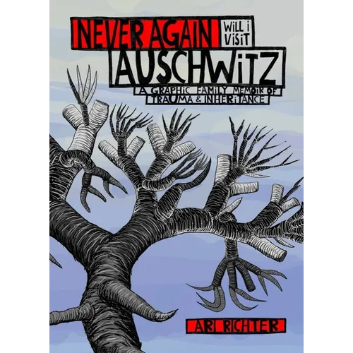 Never Again Will I Visit Auschwitz: A Graphic Family Memoir of Trauma & Inheritance