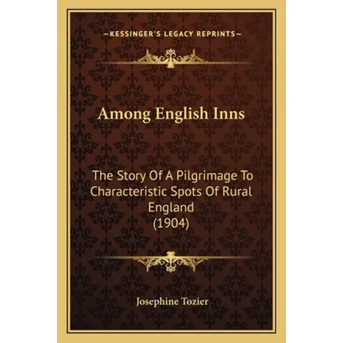 Among English Inns: The Story Of A Pilgrimage To Characteristic Spots Of Rural England (1904)