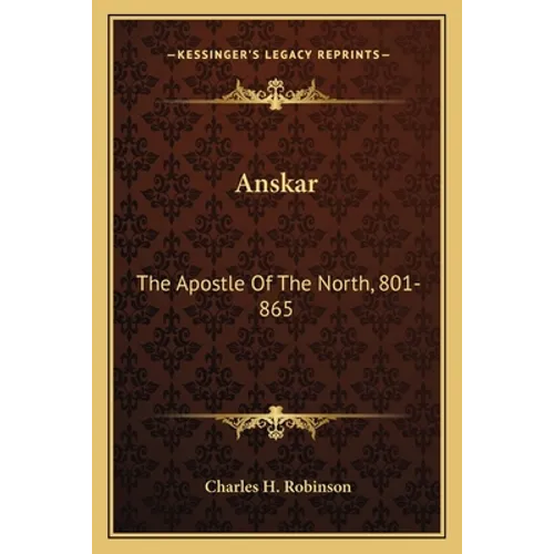 Anskar: The Apostle Of The North, 801-865: Translated From The Vita Anskarii By Bishop Rimbert, His Fellow Missionary And Successor (1921)