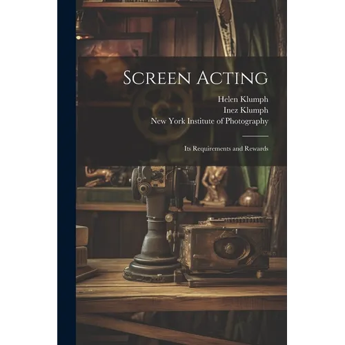 Screen Acting: Its Requirements and Rewards