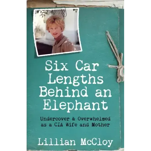 Six Car Lengths Behind an Elephant: Undercover & Overwhelmed as a CIA Wife and Mother