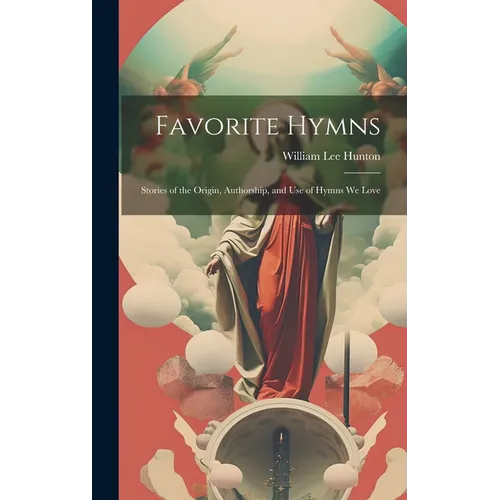 Favorite Hymns: Stories of the Origin, Authorship, and Use of Hymns We Love