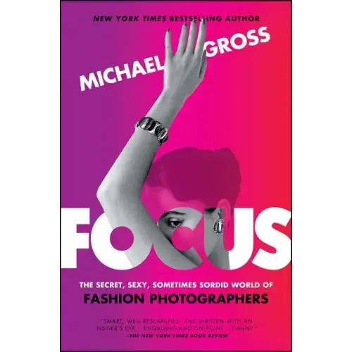 Focus: The Secret, Sexy, Sometimes Sordid World of Fashion Photographers