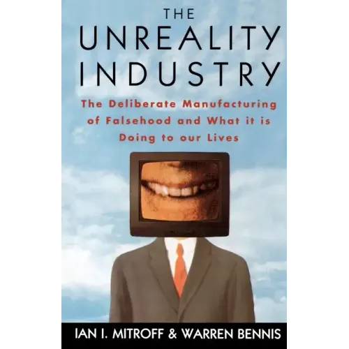 The Unreality Industry: The Deliberate Manufacturing of Falsehood and What It Is Doing to Our Lives