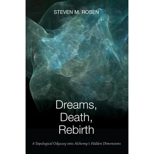 Dreams, Death, Rebirth: A Topological Odyssey Into Alchemy's Hidden Dimensions [Paperback]