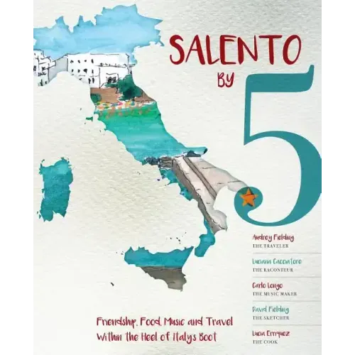 Salento by 5: Friendship, Food, Music and Travel Within the Heel of Italy's Boot