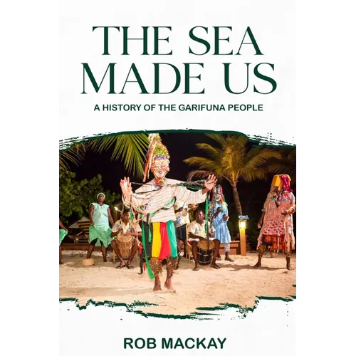 The Sea Made Us: A History of the Garifuna People