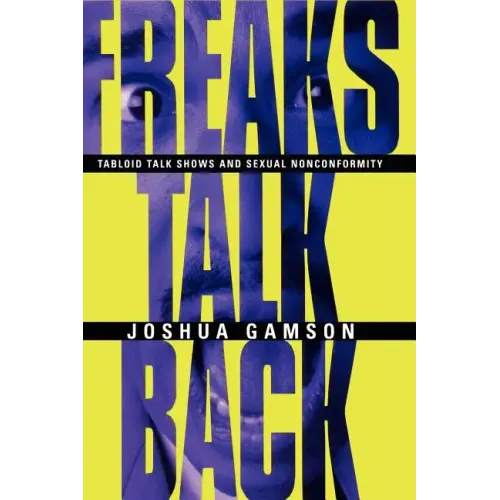Freaks Talk Back: Tabloid Talk Shows and Sexual Nonconformity