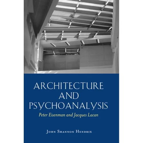 Architecture and Psychoanalysis: Peter Eisenman and Jacques Lacan