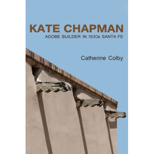Kate Chapman: Adobe Builder in 1930s Santa Fe