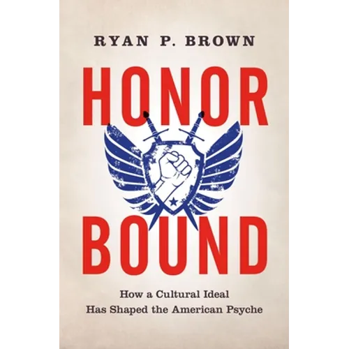 Honor Bound: How a Cultural Ideal Has Shaped the American Psyche