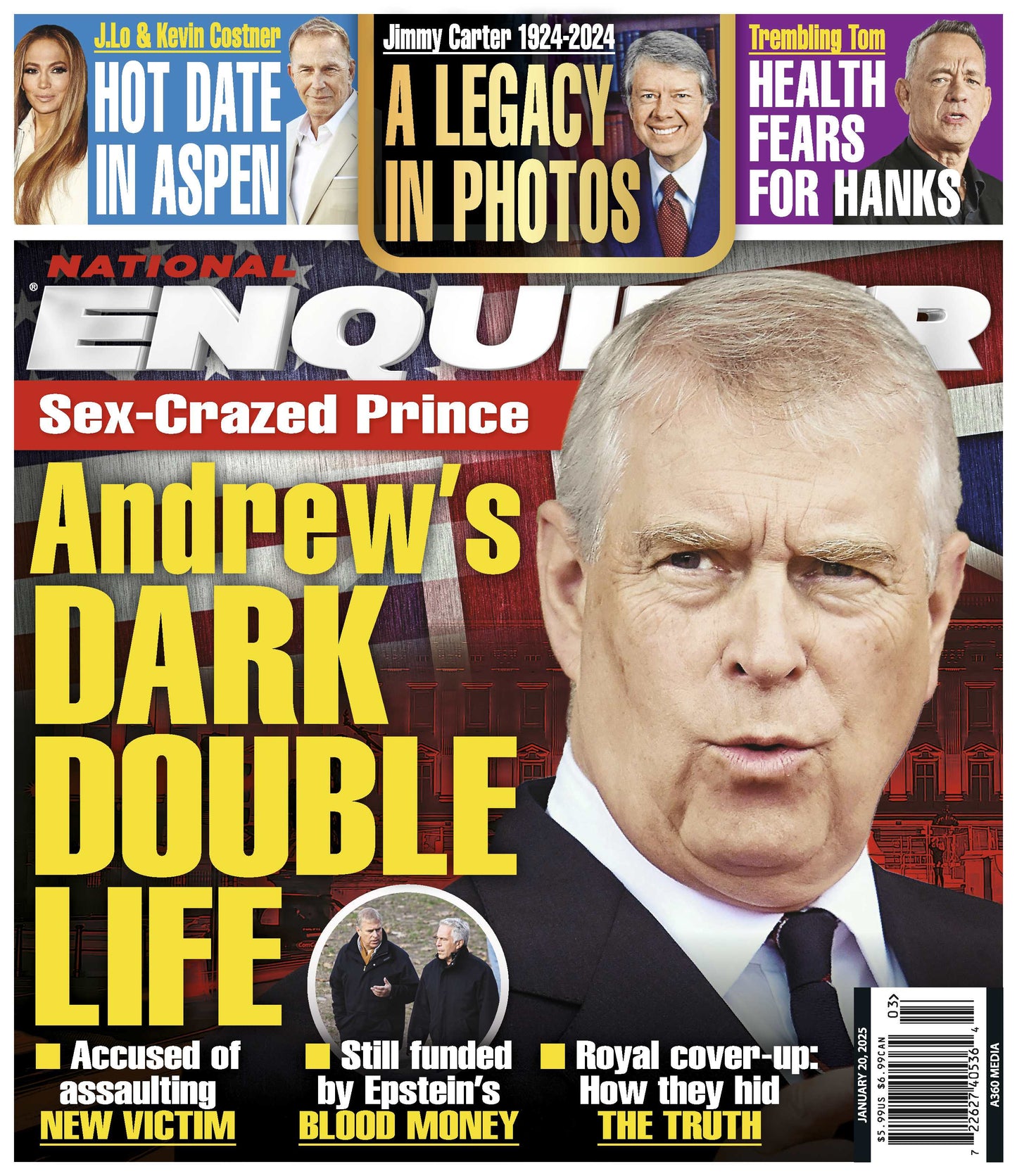 National Enquirer - 01.20.25: Sex Crazed Prince Andrew's Dark Double Life, Royal Cover-Up, Health Fears For Tom Hanks, J.Lo & Kevin Costner's Hot Date In Aspen, The Life Of Jimmy Carter & More!