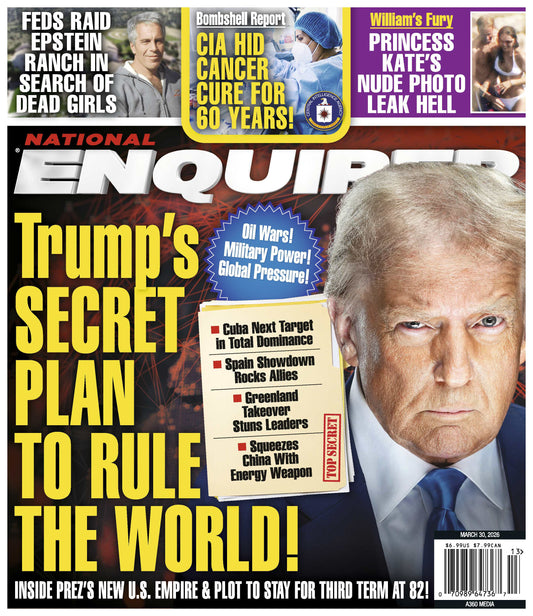 National Enquirer - 03.30.26: Trump's Secret Plan To Rule The World, Feds Raid Epstein's Ranch, CIA Hid Cancer Cure For 60 Years, William's Furry As