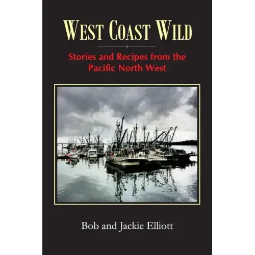 West Coast Wild: Stories and Recipes from the Pacific North West