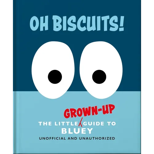 Oh, Biscuits!: The Little (Grown-Up) Guide to Bluey