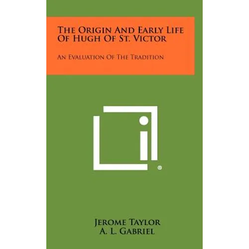 The Origin and Early Life of Hugh of St. Victor: An Evaluation of the Tradition