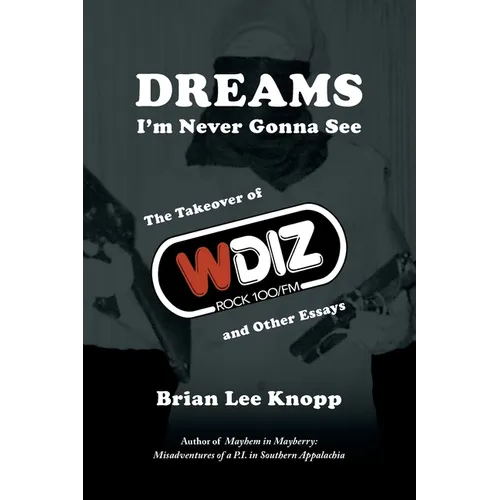 Dreams I'm Never Gonna See: The Takeover of WDIZ Rock 100/FM and Other Essays