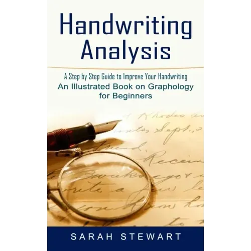 Handwriting Analysis: A Step by Step Guide to Improve Your Handwriting (An Illustrated Book on Graphology for Beginners)