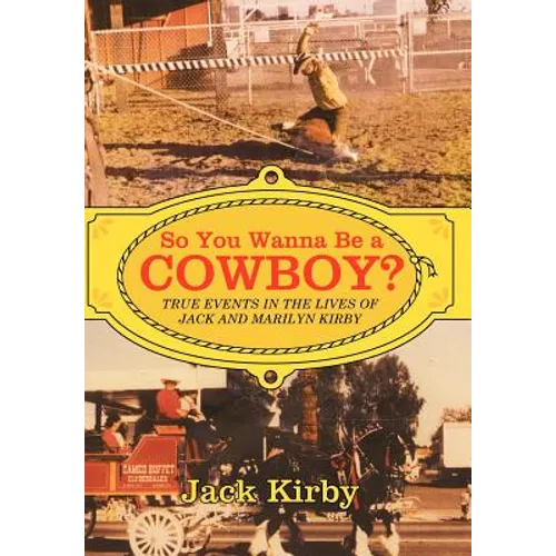 So You Wanna Be a Cowboy?: True Events in the Lives of Jack and Marilyn Kirby