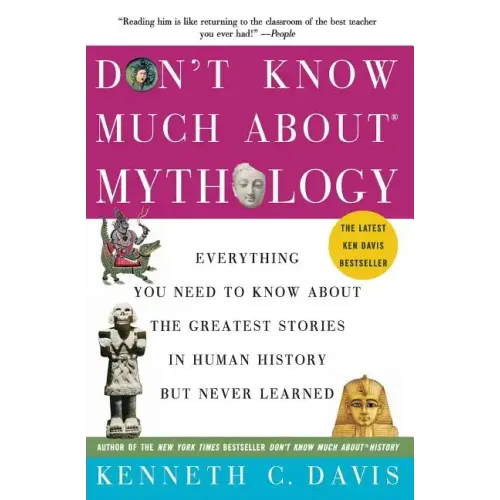 Don't Know Much About(r) Mythology: Everything You Need to Know about the Greatest Stories in Human History But Never Learned