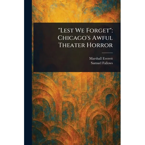 "Lest We Forget": Chicago's Awful Theater Horror