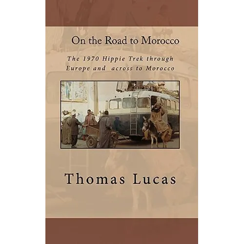 On the Road to Morocco: The 1970 Hippie Trek through Europe and across to Morocco