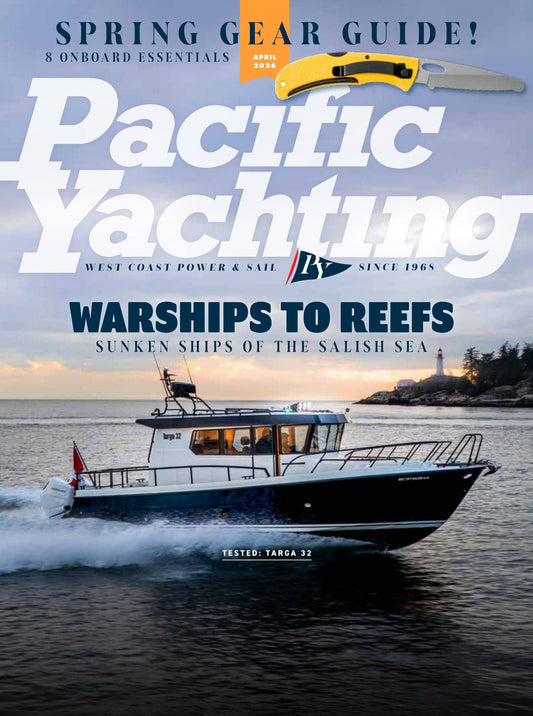 Pacific Yachting - April 2026: Warships To Reefs, Sunken Ships Of The Salish Sea, Spring Gear Guide, 8 Onboard Essentials & Must-Have Boat Upgrades,