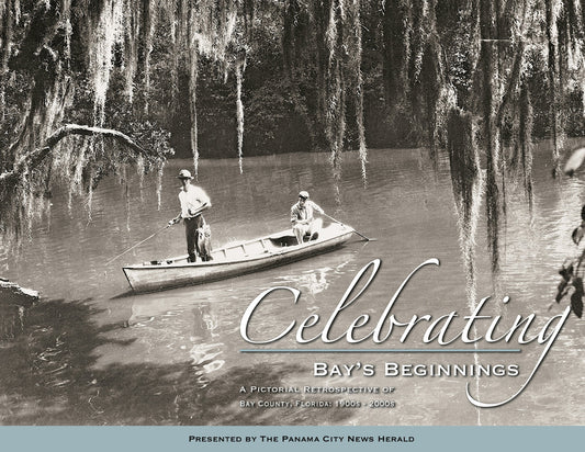 Celebrating Bay's Beginning: A Pictorial Retrospective of Bay County, Florida 1900s - 2000s Book