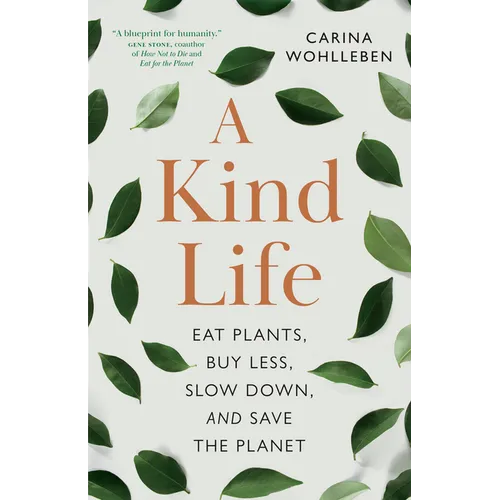 A Kind Life: Eat Plants, Buy Less, Slow Down--And Save the Planet