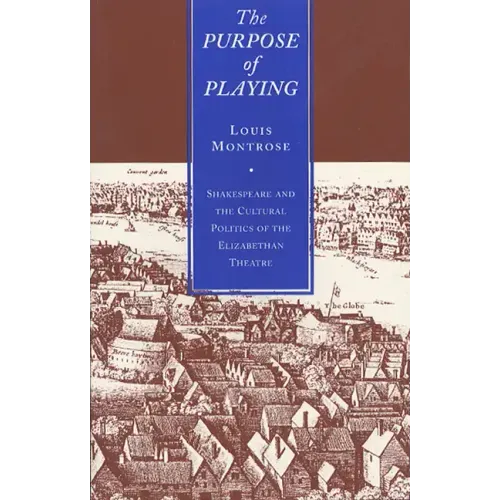 The Purpose of Playing: Shakespeare and the Cultural Politics of the Elizabethan Theatre