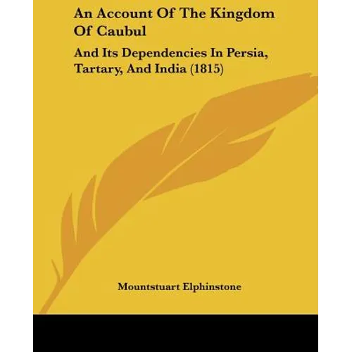 An Account Of The Kingdom Of Caubul: And Its Dependencies In Persia, Tartary, And India (1815)