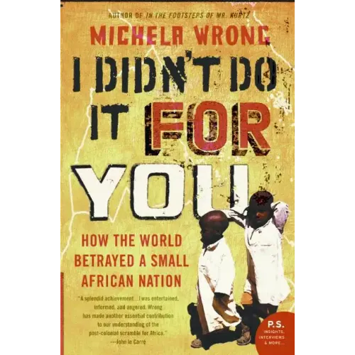 I Didn't Do It for You: How the World Betrayed a Small African Nation