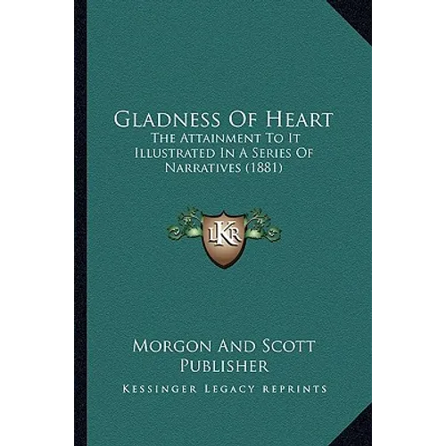 Gladness Of Heart: The Attainment To It Illustrated In A Series Of Narratives (1881)