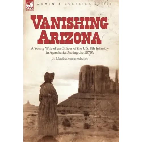 Vanishing Arizona: a Young Wife of an Officer of the U.S. 8th Infantry in Apacheria During the 1870's
