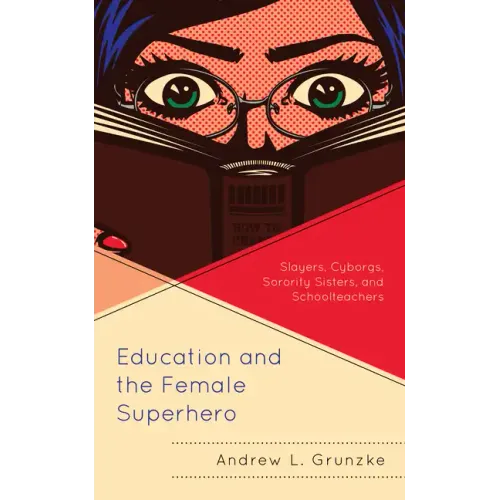 Education and the Female Superhero: Slayers, Cyborgs, Sorority Sisters, and Schoolteachers