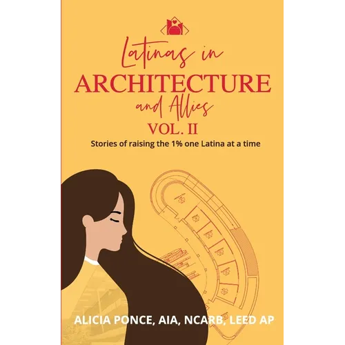 Latinas in Architecture and Allies Vol II: Stories of raising the 1% one Latina at a time